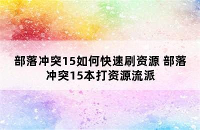 部落冲突15如何快速刷资源 部落冲突15本打资源流派